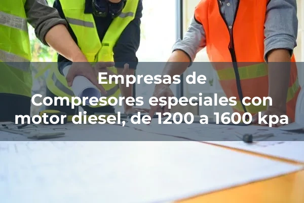 Preparacion de tubos 2 Compresores especiales con motor diesel, de 1200 a 1600 kpa