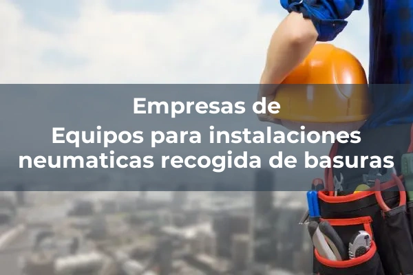 Equipos tratamientos residuos solidos urbanos/recogida basuras 4 Equipos para instalaciones neumaticas recogida de basuras