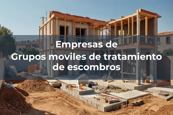 Vertederos y clasificacion de residuos 6 Grupos moviles de tratamiento de escombros