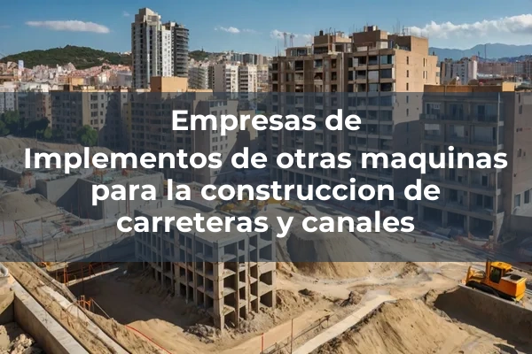 Otras maquinas para la construccion de carreteras y canales 1 Implementos de otras maquinas para la construccion de carreteras y canales