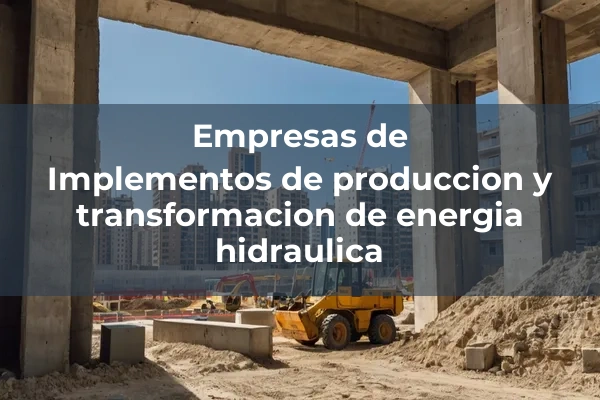 Produccion y transformacion de energia hidraulica 2 Implementos de produccion y transformacion de energia hidraulica