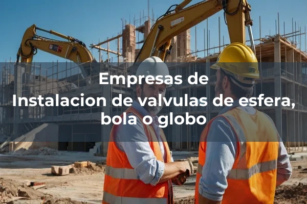 Instalacion de valvulas de esfera, bola o globo