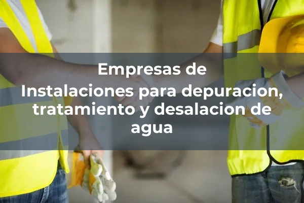 Instalaciones para depuración, tratamiento y desalación de agua