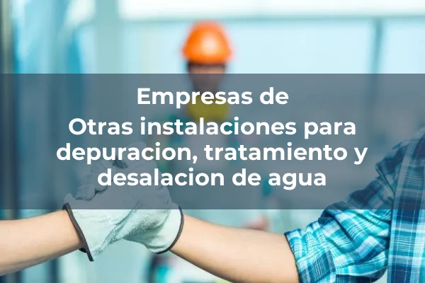 Instalaciones para depuración, tratamiento y desalación de agua 5 Otras instalaciones para depuracion, tratamiento y desalacion de agua
