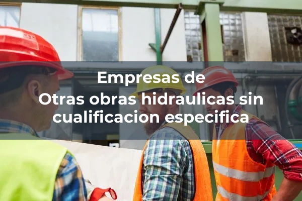 Otras obras hidraulicas sin cualificacion especifica