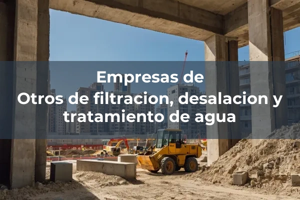 Filtracion, desalacion y tratamiento de agua 5 Otros de filtracion, desalacion y tratamiento de agua