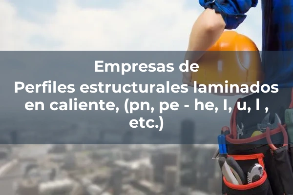 Perfiles estructurales laminados en caliente, (pn, pe - he, I, u, l , etc.)