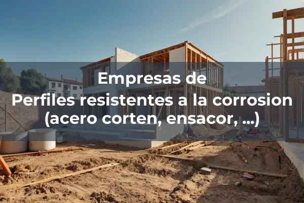 Perfiles resistentes a la corrosion (acero corten, ensacor, ...)