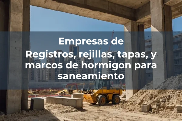 Tapas, rejillas y registros 3 Registros, rejillas, tapas, y marcos de hormigon para saneamiento
